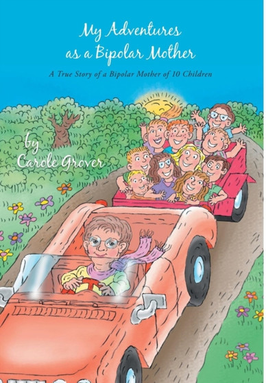 My Adventures as a Bipolar Mother : A True Story of a Bipolar Mother of 10 Children by Carole Grover - Hardback