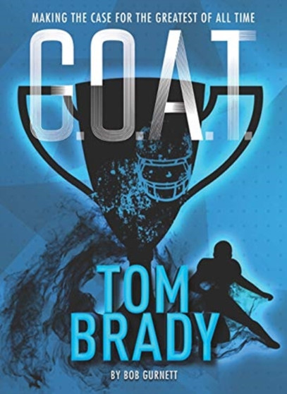 G.O.A.T. - Tom Brady : Making the Case for Greatest of All Time : 4