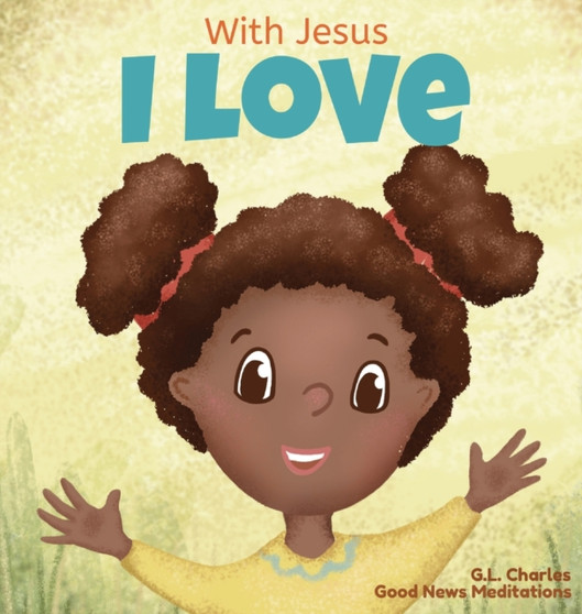 With Jesus I love : A Christian children book about the love of God being poured out into our hearts and enabling us to love in difficult situations : 3