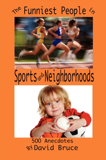 The Funniest People in Sports and Neighborhoods : 500 Anecdotes by David Bruce - Paperback