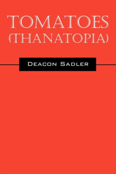 Tomatoes : Thanatopia by Deacon Sadler - Paperback