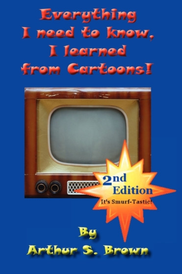 Everything I Need to Know, I Learned from Cartoons! by Arthur Brown - Paperback