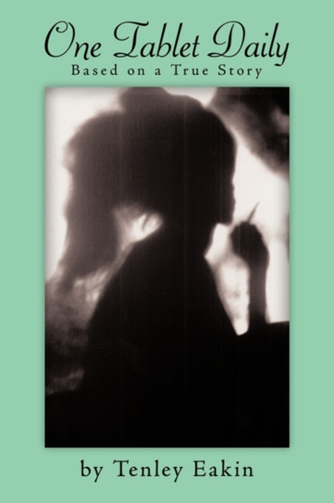 One Tablet Daily : Based on a True Story by Tenley Eakin - Paperback