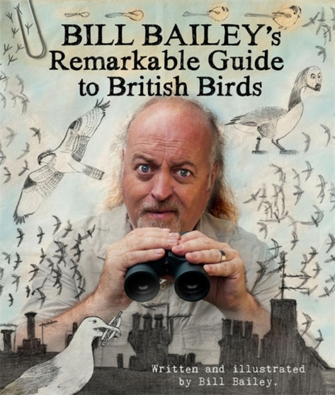 The Bill Bailey's Remarkable Guide to British Birds by Bill Bailey - Paperback