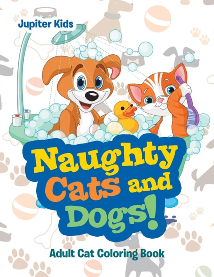 Naughty Cats and Dogs! : Adult Cat Coloring Book by Jupiter Kids - Paperback