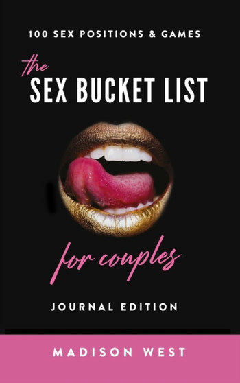 The Sex Bucket List for Couples : Journal Edition: 100 Sex Positions and Games: Sex Games & Journal - Sex Positions by Madison West - Hardback