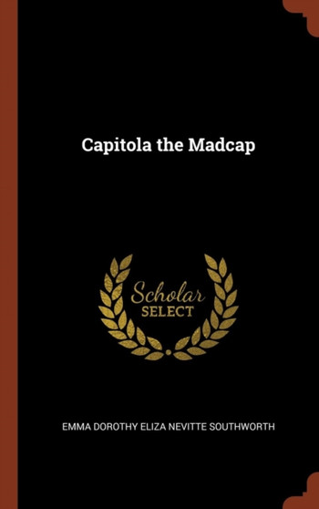 Capitola the Madcap by Emma Dorothy Eliza Nevitte Southworth - Hardback