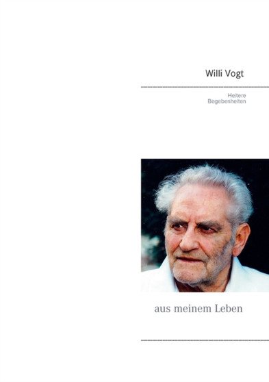 Heitere Begebenheiten : aus meinem Leben by Willi Vogt - Paperback