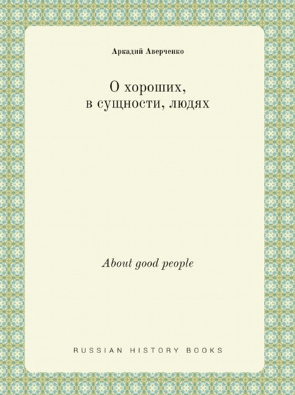 O horoshih, v suschnosti, lyudyah : About good people by Averchenko Arkadij Averchenko - Paperback