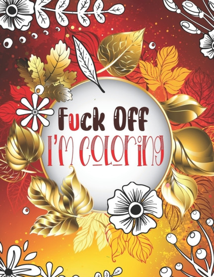 Fuck Off I'm Coloring : Swear Word Coloring Book - Stress Relief and Relaxation for Women and Men by Casey Noble - Paperback