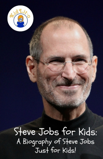 Steve Jobs for Kids : A Biography of Steve Jobs Just for Kids!