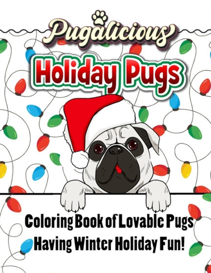 Pugalicious Holiday Pugs 50 Coloring Designs of Lovable Pugs Having Winter Holiday Fun by Curly Pug Tails Press - Paperback