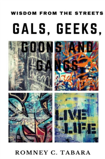 Wisdom from the Streets : Gals, Geeks, Goons and Gangs by Romney Charles Tabara - Paperback