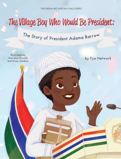 The Village Boy Who Would Be President : The Story of President Adama Barrow