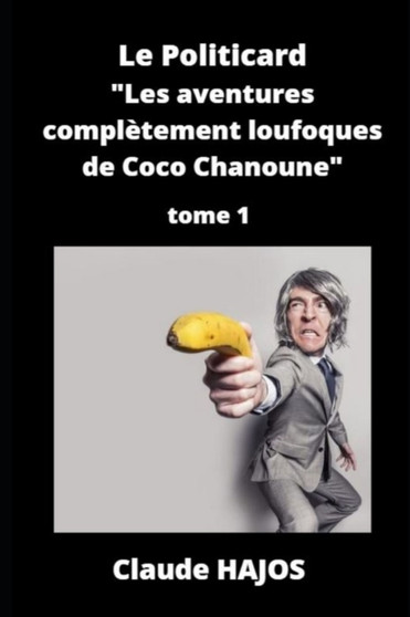 Le Politicard - Tome 1 : Les aventures completement loufoques de Coco Chanoune by Claude Hajos - Paperback