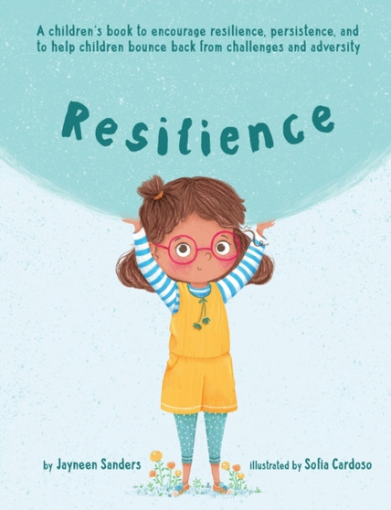 Resilience : A book to encourage resilience, persistence and to help children bounce back from challenges and adversity
