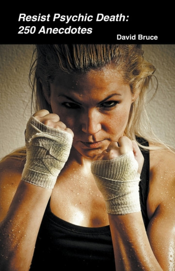 Resist Psychic Death : 250 Anecdotes by David Bruce - Paperback