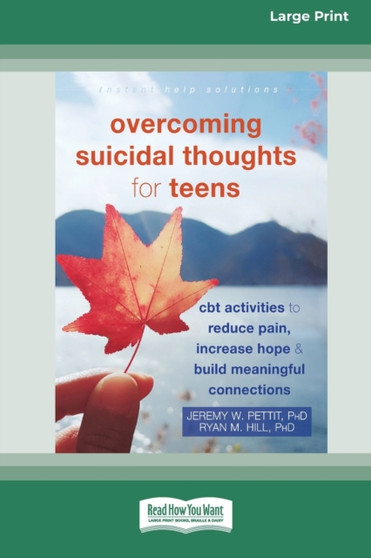Overcoming Suicidal Thoughts for Teens : CBT Activities to Reduce Pain, Increase Hope, and Build Meaningful Connections (16pt Large Print Edition)