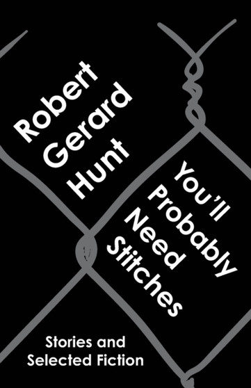 You'll Probably Need Stitches : Stories and Selected Fiction by Robert Gerard Hunt - Paperback