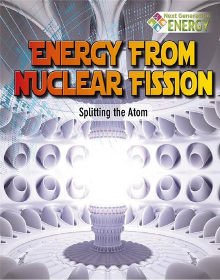 Energy From Nuclear Fission : Splitting The Atom