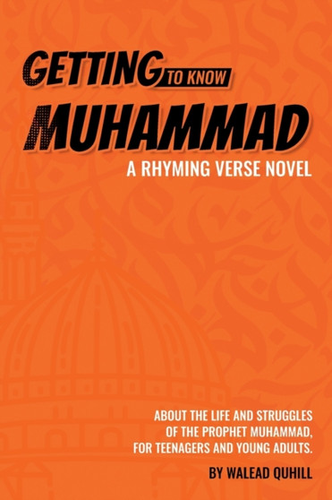 Getting to Know Muhammad : a Rhyming Verse Novel, About the Life and Struggles of the Prophet Muhammad, for Teenagers and Young Adults.