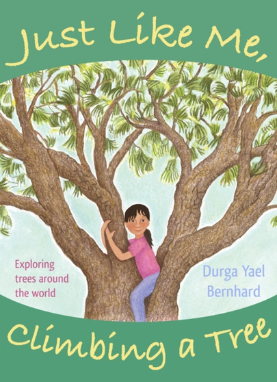 Just Like Me, Climbing a Tree : Exploring Trees Around the World Just Like Me, Climbing a Tree : Exploring Trees Around the World