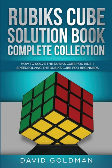 Rubik's Cube Solution Book Complete Collection : How to Solve the Rubik's Cube Faster for Kids + Speedsolving the Rubik's Cube for Beginners : 3