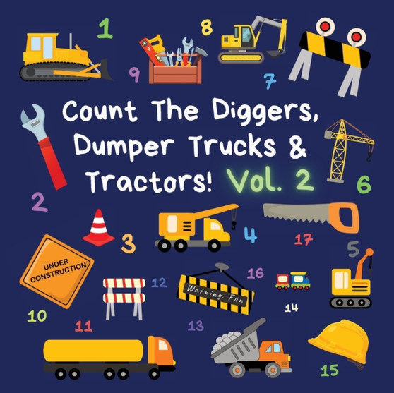 Count The Diggers, Dumper Trucks & Tractors! Volume 2 : A Fun Activity Book for 2-5 Year Olds : 2