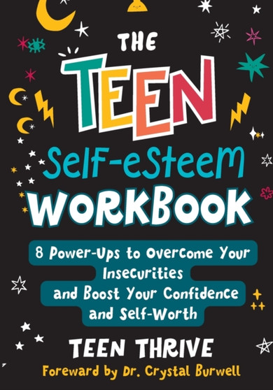 The Teen Self-Esteem Workbook : 8 Power-Ups to Overcome Your Insecurities and Boost Your Confidence and Self-Worth