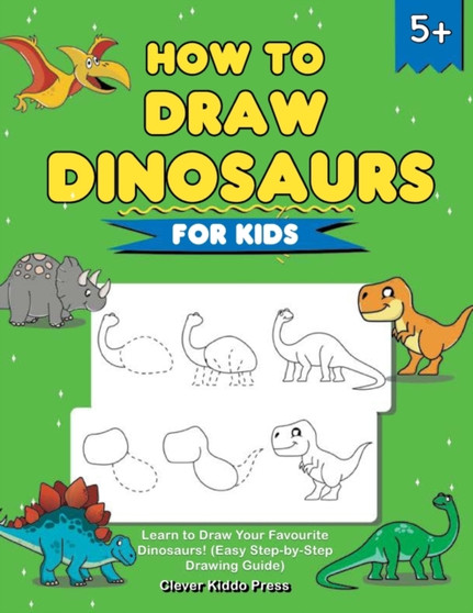 How to Draw Dinosaurs for Kids : Learn to Draw Your Favourite Dinosaurs! (Easy Step-by-Step Drawing Guide)