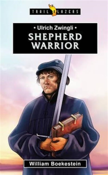 Ulrich Zwingli : Shepherd Warrior