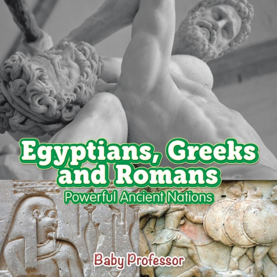 Egyptians, Greeks and Romans : Powerful Ancient Nations