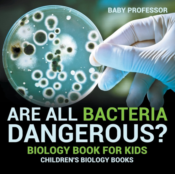 Are All Bacteria Dangerous? Biology Book for Kids Children's Biology Books
