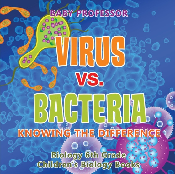 Virus vs. Bacteria : Knowing the Difference - Biology 6th Grade Children's Biology Books