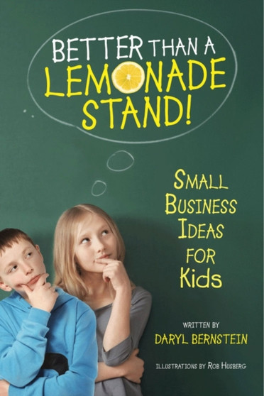 Better Than a Lemonade Stand : Small Business Ideas for Kids