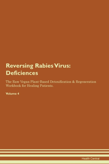 Reversing Rabies Virus : Deficiencies The Raw Vegan Plant-Based Detoxification & Regeneration Workbook for Healing Patients. Volume 4