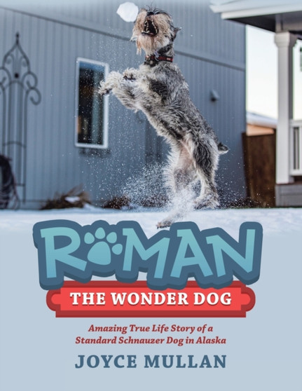 Roman the Wonder Dog : Amazing True Life Story of a Standard Schnauzer Dog in Alaska