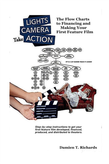 Lights! Camera! Take Action! : The Flow Charts to Making and Financing Your First Feature Film