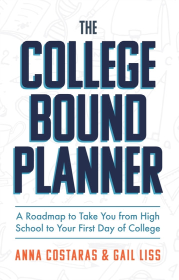 The College Bound Planner : A Roadmap to Take You From High School to Your First Day of College (Time Management, Goal Setting for Teens)