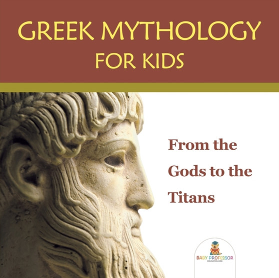 Greek Mythology for Kids : From the Gods to the Titans