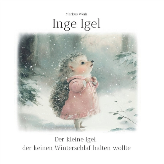 Inge Igel : Der kleine Igel, der keinen Winterschlaf halten wollte