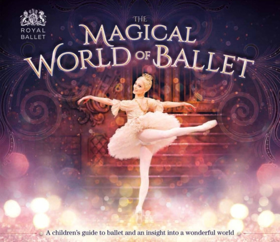 The Magical World of Ballet : A children's guide to ballet and an insight into a wonderful world