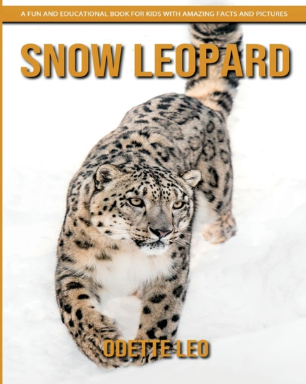 Snow Leopard : A Fun and Educational Book for Kids with Amazing Facts and Pictures