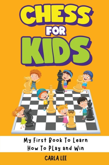 Chess for Kids : Rules, Strategies and Tactics. How To Play Chess in a Simple and Fun Way. From Begginner to Champion Guide