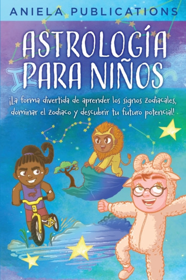 Astrologia para Ninos : !La Forma Divertida de Aprender los Signos Zodiacales, Dominar el Zodiaco y Descubrir tu Futuro Potencial!