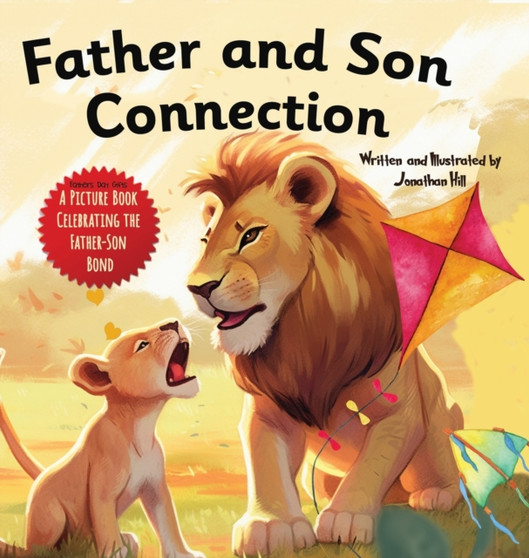Father and Son Connection : Why a Son Needs a Dad Celebrate Your Father and Son Bond this Father's Day with this Heartwarming Picture Book!