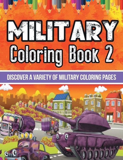 Military Coloring Book 2 : Discover A Variety Of Military Coloring Pages