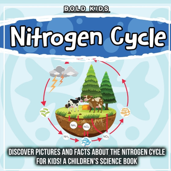 Nitrogen Cycle : Discover Pictures and Facts About The Nitrogen Cycle For Kids! A Children's Science Book