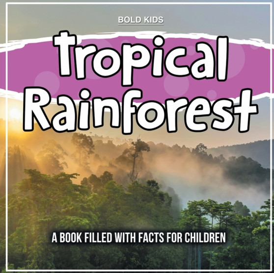 Tropical Rainforest : A Book Filled With Facts For Children