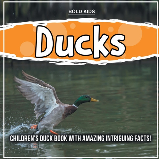 Ducks : Children's Duck Book With Amazing Intriguing Facts!